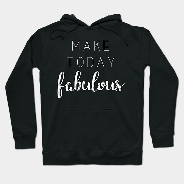 'Make Today Fabulous' Typography Design- White Hoodie by StylishTayla